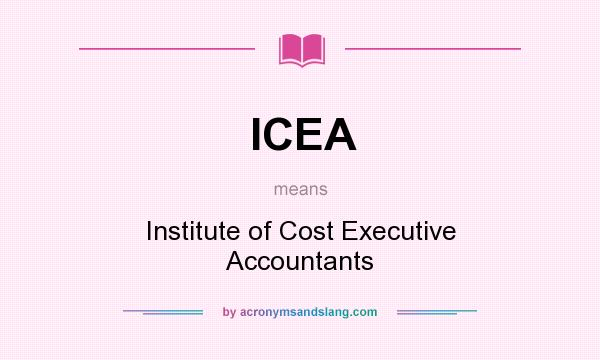 What does ICEA mean? It stands for Institute of Cost Executive Accountants