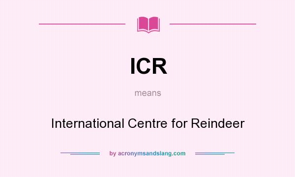 What does ICR mean? It stands for International Centre for Reindeer
