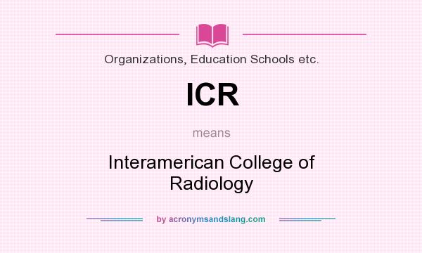 What does ICR mean? It stands for Interamerican College of Radiology