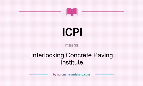What does ICPI mean? It stands for Interlocking Concrete Paving Institute