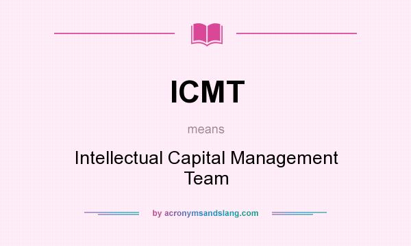 What does ICMT mean? It stands for Intellectual Capital Management Team