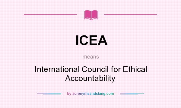 What does ICEA mean? It stands for International Council for Ethical Accountability