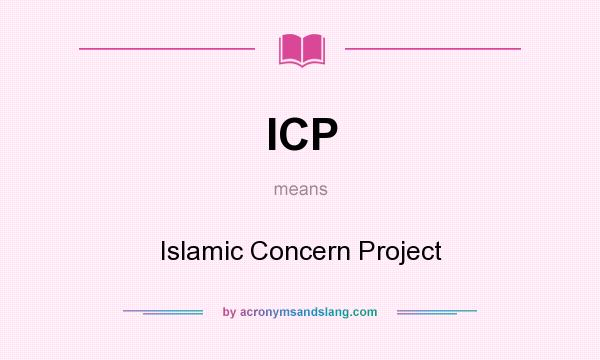 What does ICP mean? It stands for Islamic Concern Project