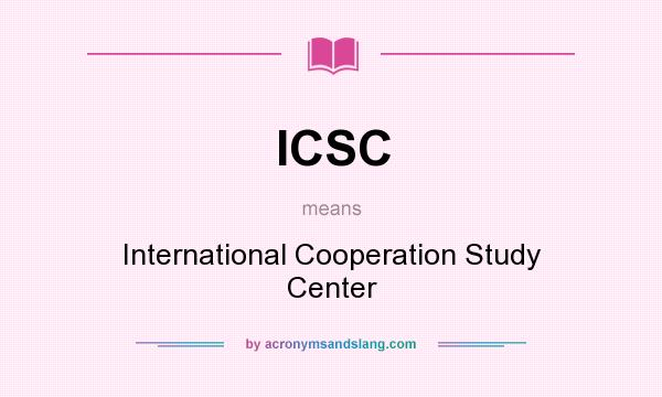 What does ICSC mean? It stands for International Cooperation Study Center