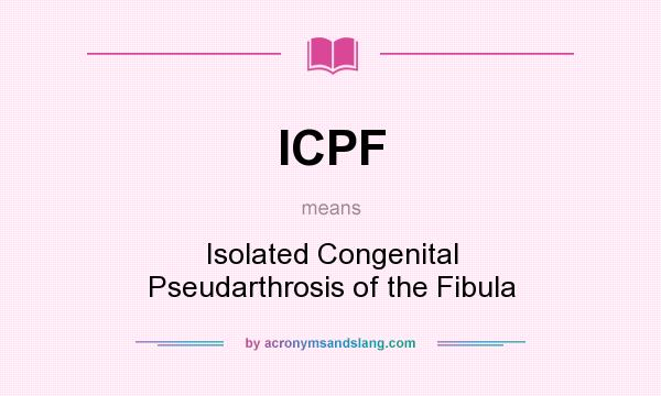 What does ICPF mean? It stands for Isolated Congenital Pseudarthrosis of the Fibula