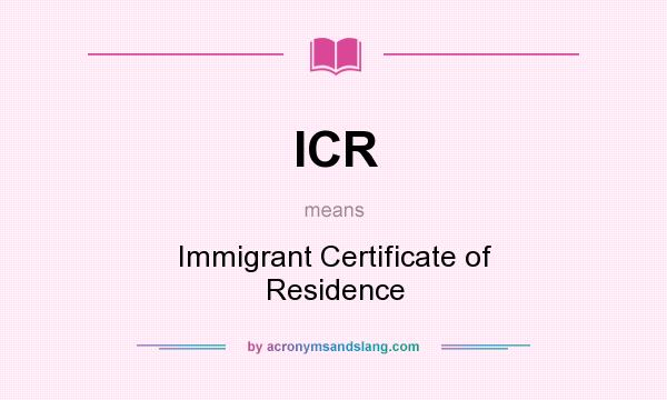 What does ICR mean? It stands for Immigrant Certificate of Residence