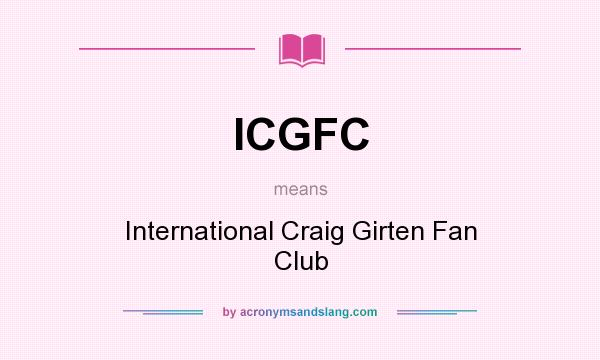 What does ICGFC mean? It stands for International Craig Girten Fan Club