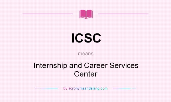 What does ICSC mean? It stands for Internship and Career Services Center