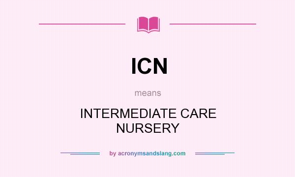 What does ICN mean? It stands for INTERMEDIATE CARE NURSERY