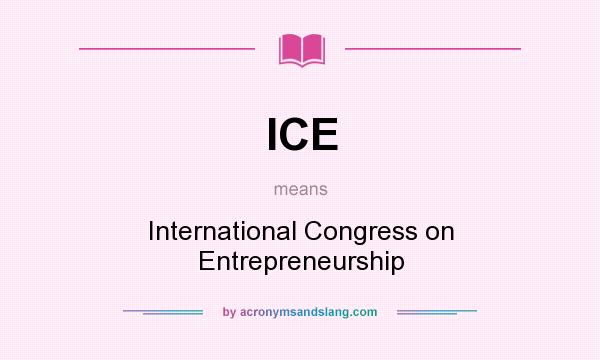 What does ICE mean? It stands for International Congress on Entrepreneurship