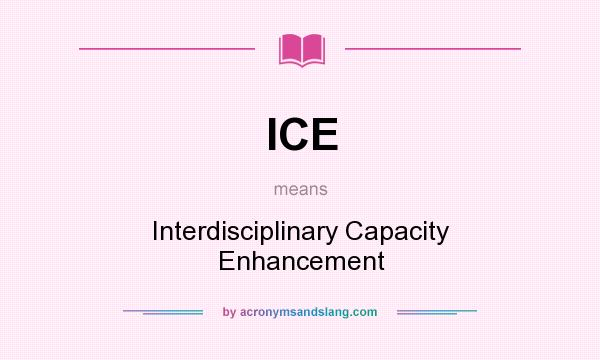What does ICE mean? It stands for Interdisciplinary Capacity Enhancement