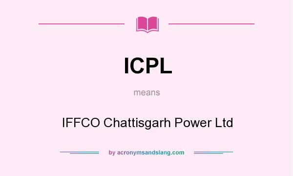 What does ICPL mean? It stands for IFFCO Chattisgarh Power Ltd