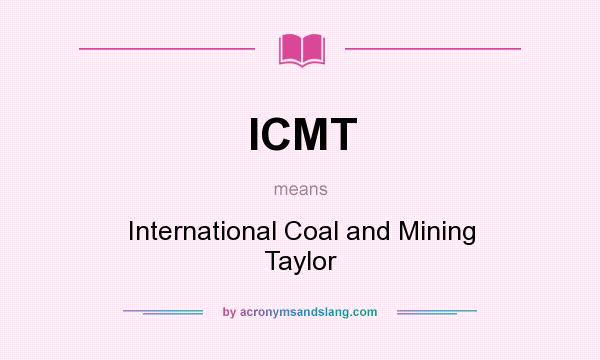 What does ICMT mean? It stands for International Coal and Mining Taylor