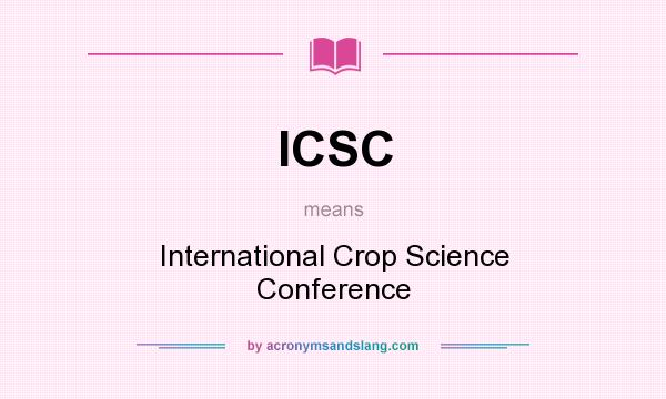 What does ICSC mean? It stands for International Crop Science Conference