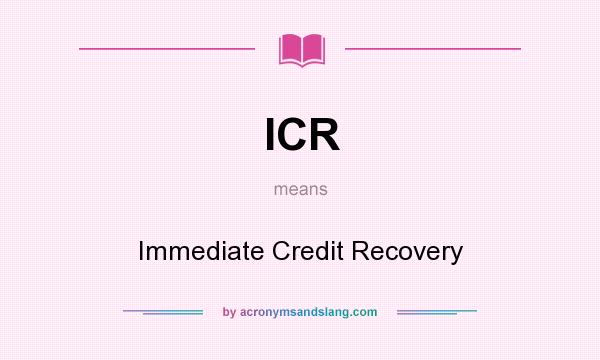 What does ICR mean? It stands for Immediate Credit Recovery