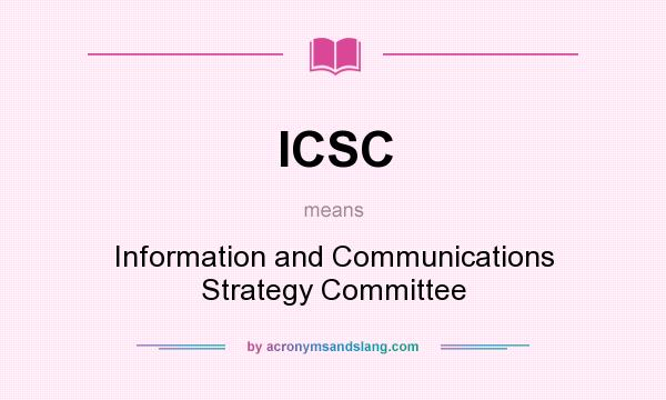 What does ICSC mean? It stands for Information and Communications Strategy Committee