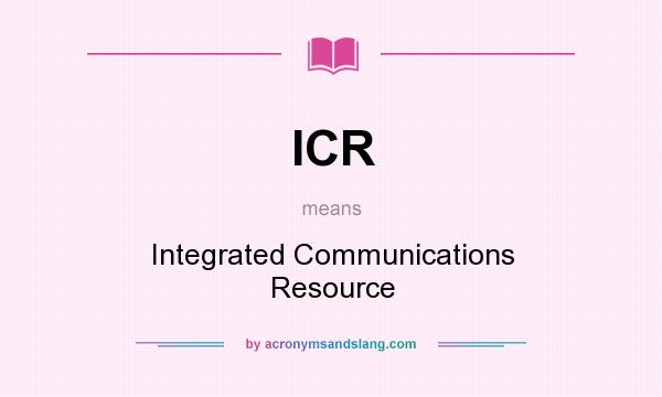 What does ICR mean? It stands for Integrated Communications Resource