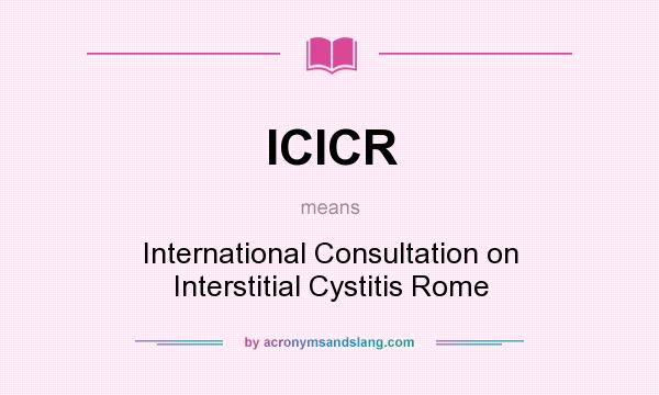 What does ICICR mean? It stands for International Consultation on Interstitial Cystitis Rome