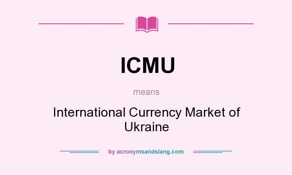 What does ICMU mean? It stands for International Currency Market of Ukraine