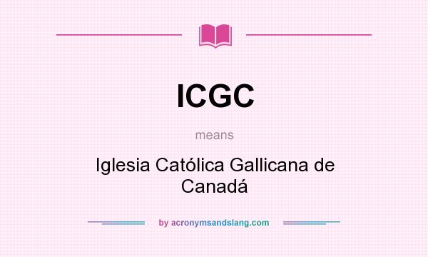 What does ICGC mean? It stands for Iglesia Católica Gallicana de Canadá