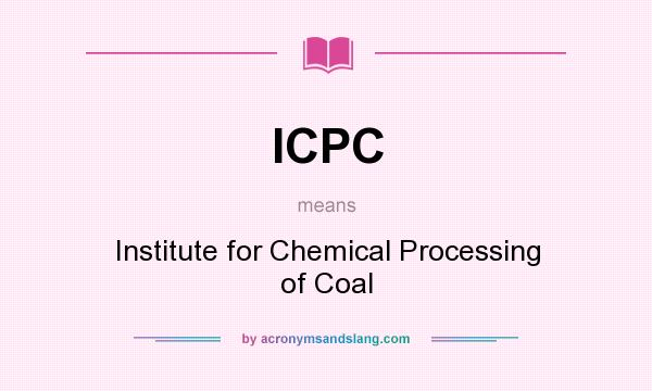 What does ICPC mean? It stands for Institute for Chemical Processing of Coal