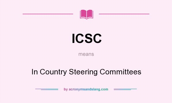 What does ICSC mean? It stands for In Country Steering Committees