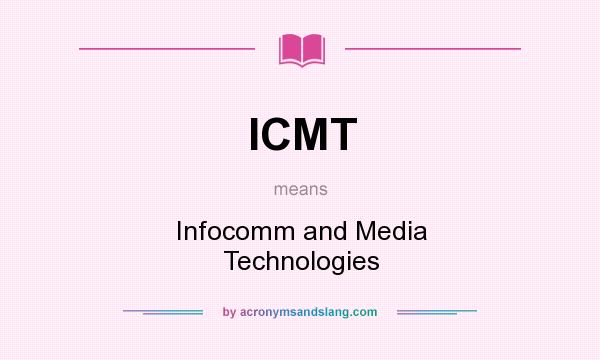 What does ICMT mean? It stands for Infocomm and Media Technologies
