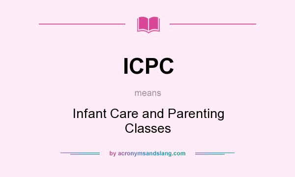 What does ICPC mean? It stands for Infant Care and Parenting Classes