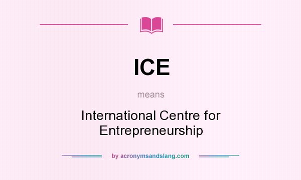 What does ICE mean? It stands for International Centre for Entrepreneurship