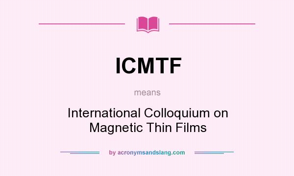 What does ICMTF mean? It stands for International Colloquium on Magnetic Thin Films