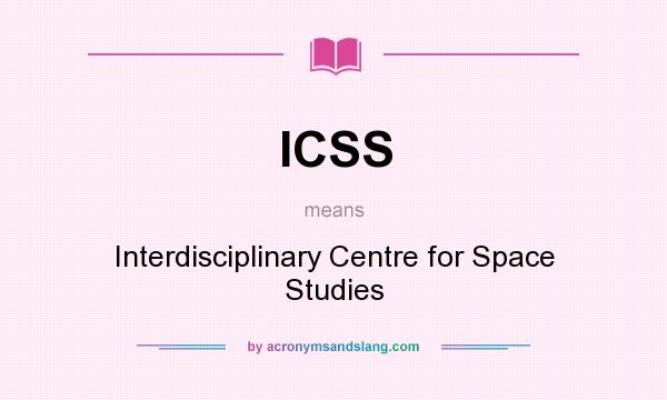 What does ICSS mean? It stands for Interdisciplinary Centre for Space Studies