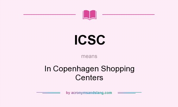 What does ICSC mean? It stands for In Copenhagen Shopping Centers