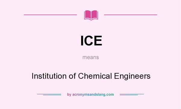 What does ICE mean? It stands for Institution of Chemical Engineers