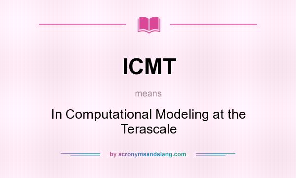 What does ICMT mean? It stands for In Computational Modeling at the Terascale