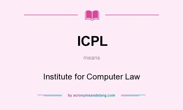 What does ICPL mean? It stands for Institute for Computer Law