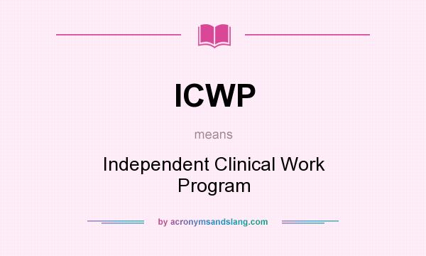 What does ICWP mean? It stands for Independent Clinical Work Program