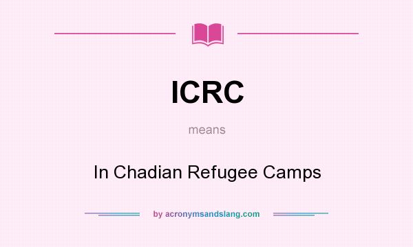 What does ICRC mean? It stands for In Chadian Refugee Camps