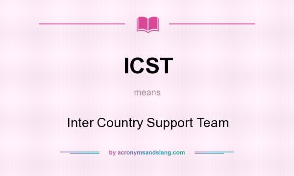 What does ICST mean? It stands for Inter Country Support Team