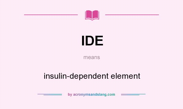 What does IDE mean? It stands for insulin-dependent element