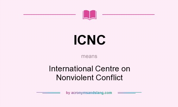 What does ICNC mean? It stands for International Centre on Nonviolent Conflict