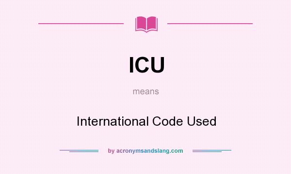 What does ICU mean? It stands for International Code Used