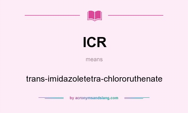 What does ICR mean? It stands for trans-imidazoletetra-chlororuthenate