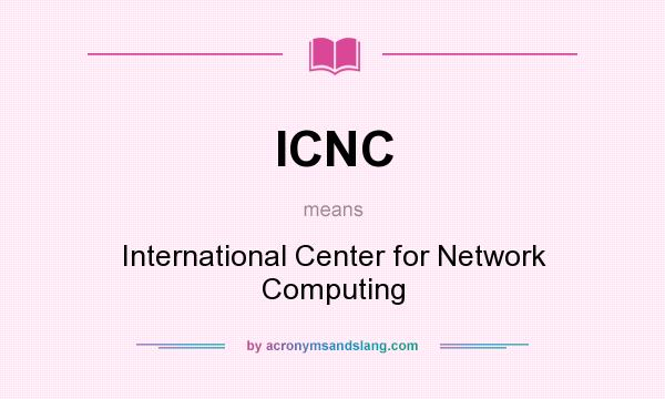 What does ICNC mean? It stands for International Center for Network Computing