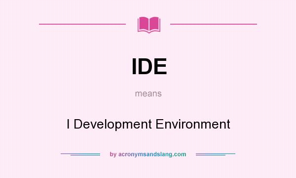 What does IDE mean? It stands for I Development Environment