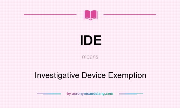 What does IDE mean? It stands for Investigative Device Exemption