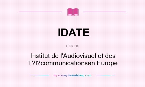 What does IDATE mean? It stands for Institut de l`Audiovisuel et des T?l?communicationsen Europe