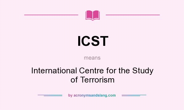 What does ICST mean? It stands for International Centre for the Study of Terrorism
