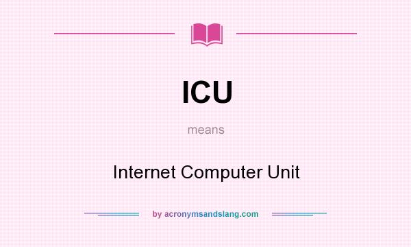 What does ICU mean? It stands for Internet Computer Unit