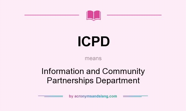 What does ICPD mean? It stands for Information and Community Partnerships Department