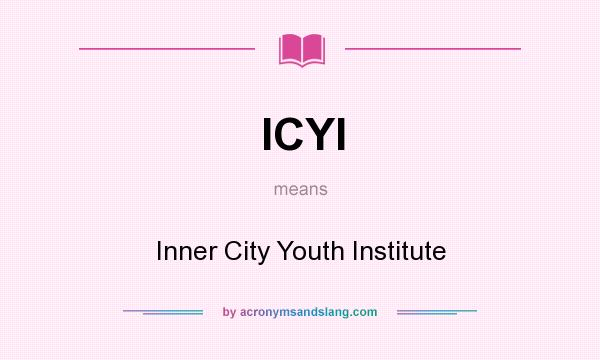 What does ICYI mean? It stands for Inner City Youth Institute